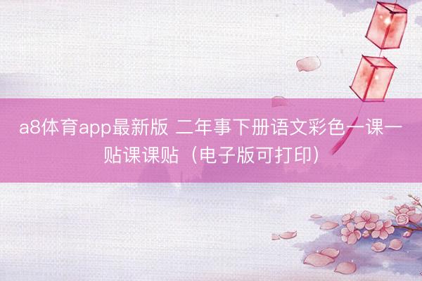 a8体育app最新版 二年事下册语文彩色一课一贴课课贴（电子版可打印）
