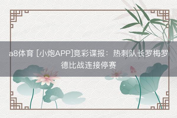 a8体育 [小炮APP]竞彩谍报：热刺队长罗梅罗德比战连接停赛