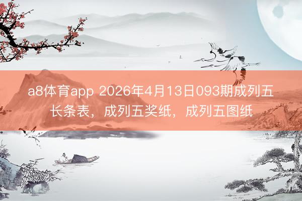 a8体育app 2026年4月13日093期成列五长条表，成列五奖纸，<a href=