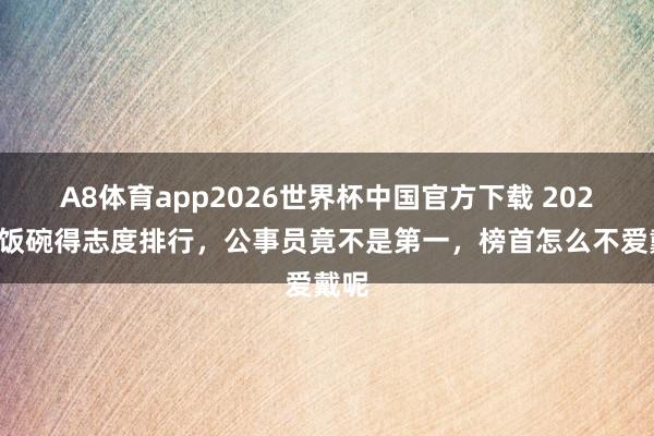 A8体育app2026世界杯中国官方下载 2022铁饭碗得志度排行，公事员竟不是第一，榜首怎么不爱戴呢