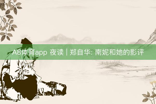 A8体育app 夜读 | 郑自华: 南妮和她的影评