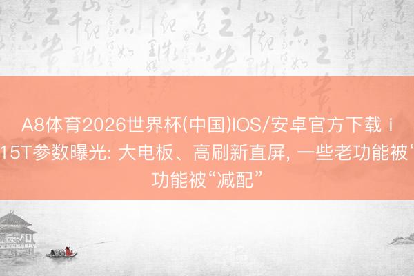 A8体育2026世界杯(中国)IOS/安卓官方下载 iQOO 15T参数曝光: 大电板、高刷新直屏， 一些老功能被“减配”