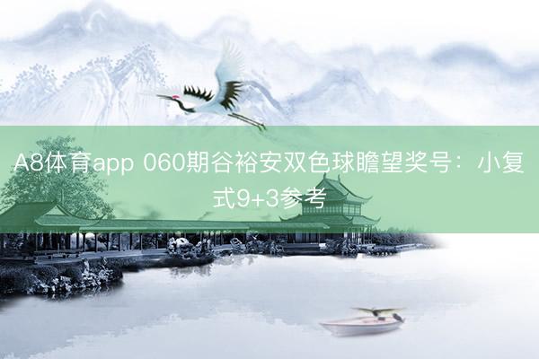 A8体育app 060期谷裕安双色球瞻望奖号：小复式9+3参考