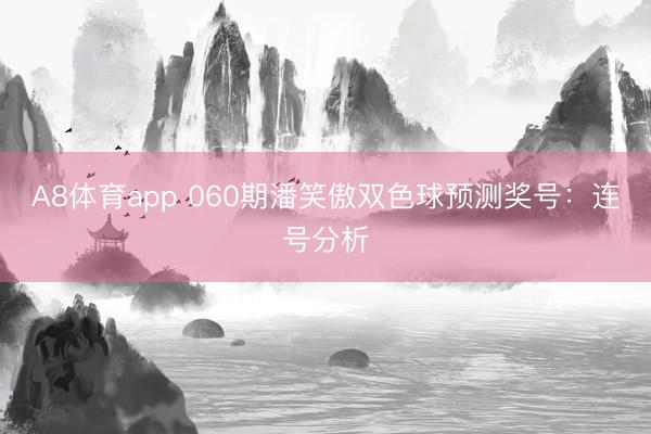 A8体育app 060期潘笑傲双色球预测奖号：连号分析
