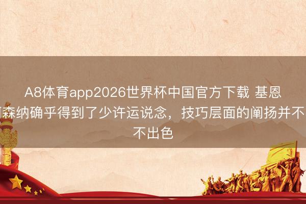 A8体育app2026世界杯中国官方下载 基恩：阿森纳确乎得到了少许运说念，技巧层面的阐扬并不出色