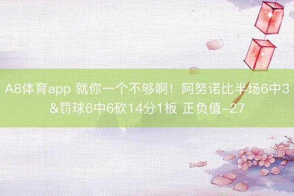 A8体育app 就你一个不够啊！阿努诺比半场6中3&罚球6中6砍14分1板 正负值-27
