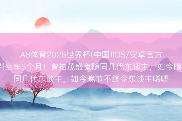 A8体育2026世界杯(中国)IOS/安卓官方下载 80岁黄百鸣被判坐牢5个月！曾拍茂盛鬼随同几代东谈主，如今晚节不终令东谈主唏嘘